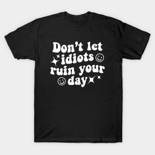 Don't let idiots ruin your day - white text T-Shirt